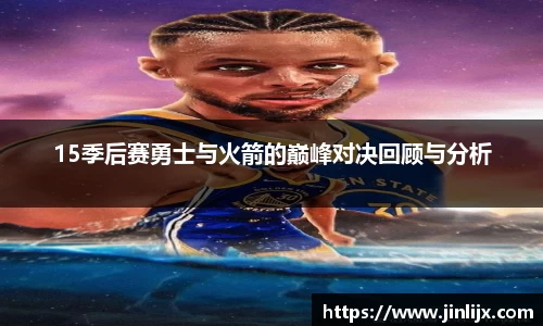 15季后赛勇士与火箭的巅峰对决回顾与分析