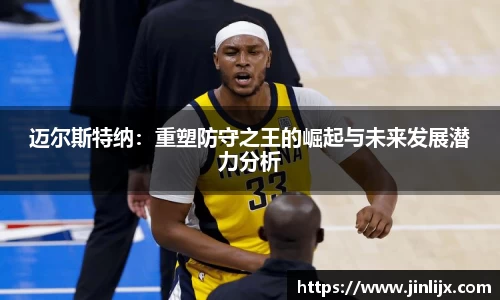 迈尔斯特纳：重塑防守之王的崛起与未来发展潜力分析